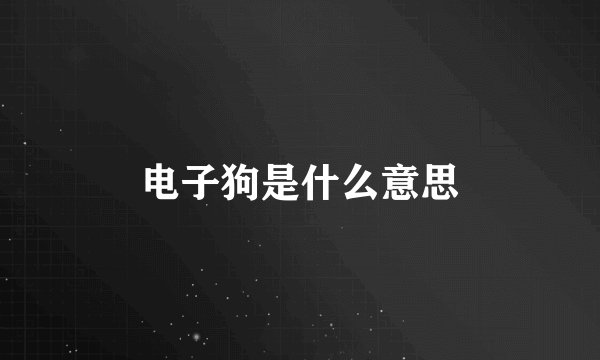 电子狗是什么意思