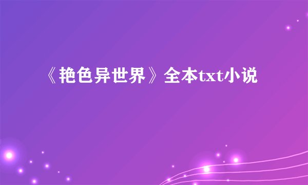 《艳色异世界》全本txt小说