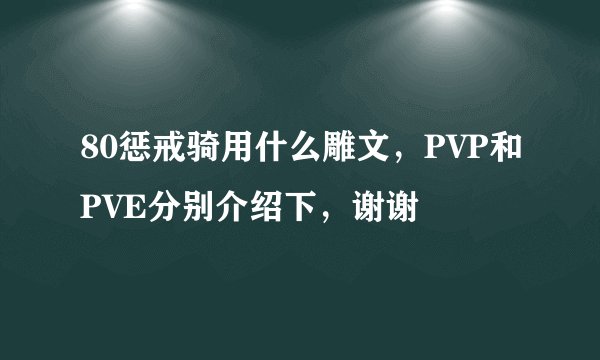 80惩戒骑用什么雕文，PVP和PVE分别介绍下，谢谢