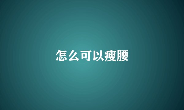 怎么可以瘦腰