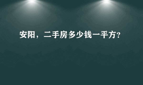 安阳，二手房多少钱一平方？