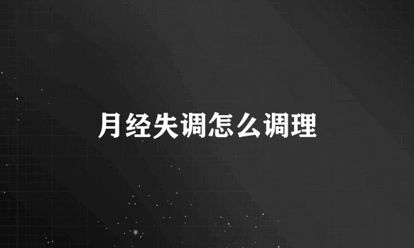 月经失调怎么调理