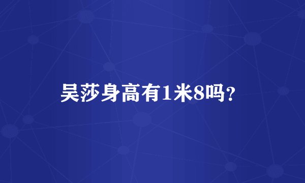 吴莎身高有1米8吗?