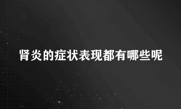肾炎的症状表现都有哪些呢