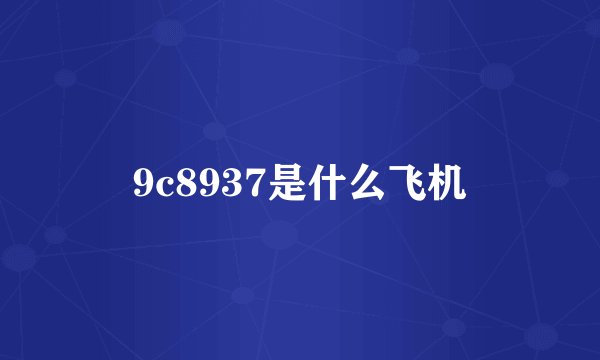 9c8937是什么飞机