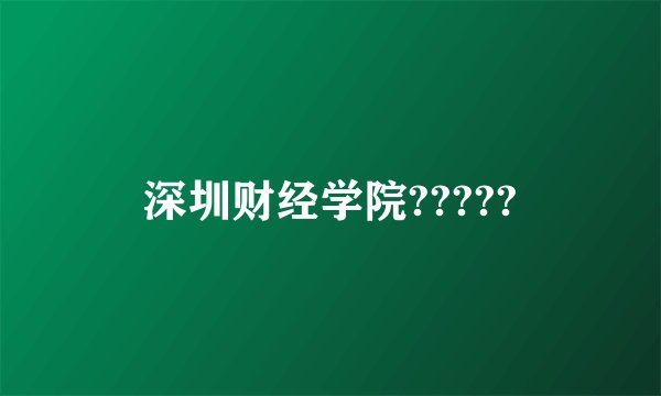 深圳财经学院?????