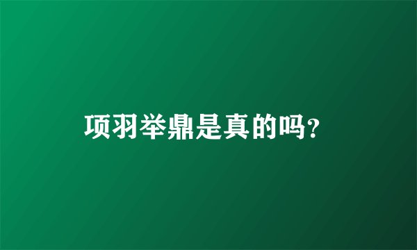 项羽举鼎是真的吗？