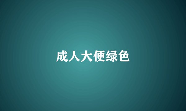 成人大便绿色