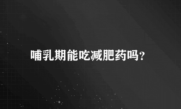 哺乳期能吃减肥药吗？
