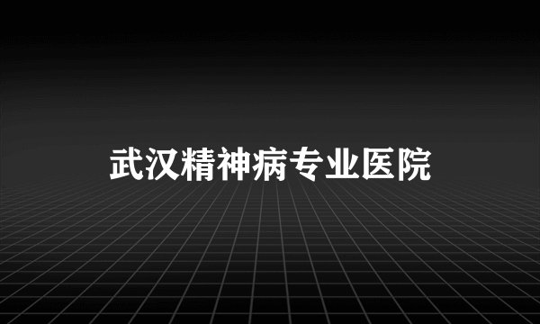 武汉精神病专业医院