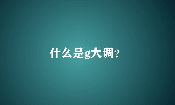 什么是g大调？