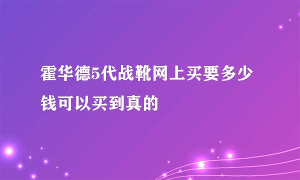 霍华德5代战靴网上买要多少钱可以买到真的