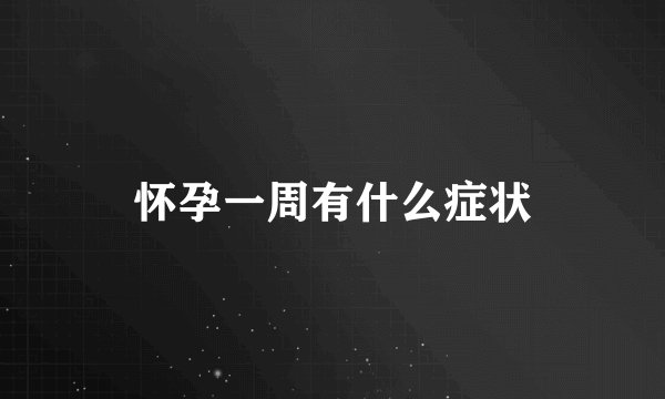 怀孕一周有什么症状