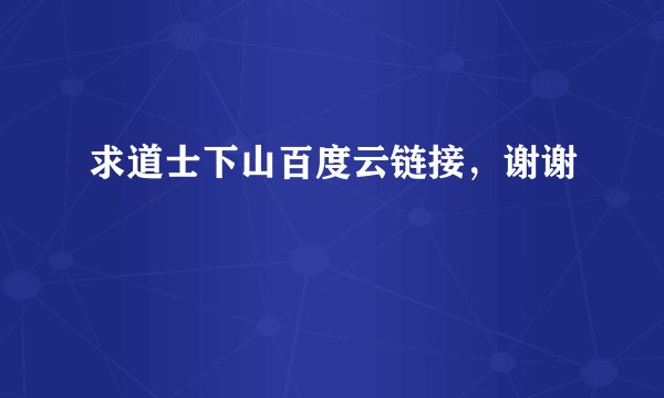 求道士下山百度云链接，谢谢