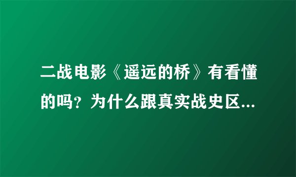 二战电影《遥远的桥》有看懂的吗？为什么跟真实战史区别那么大？
