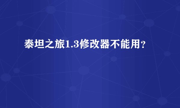 泰坦之旅1.3修改器不能用？