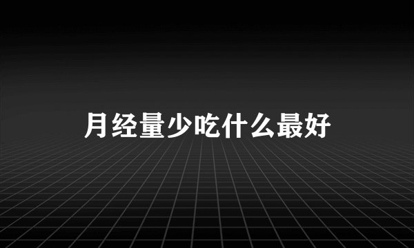 月经量少吃什么最好