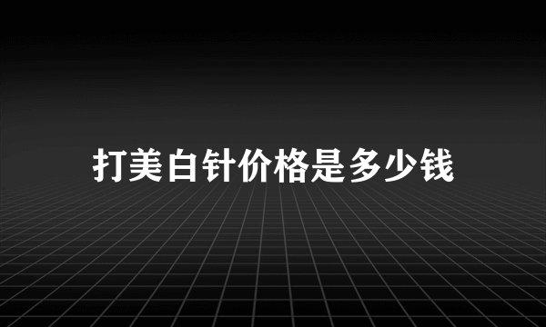 打美白针价格是多少钱