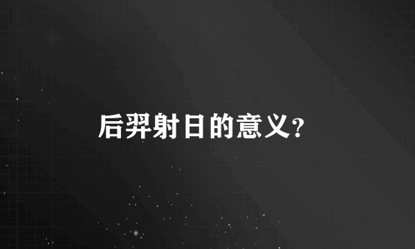 后羿射日的意义？