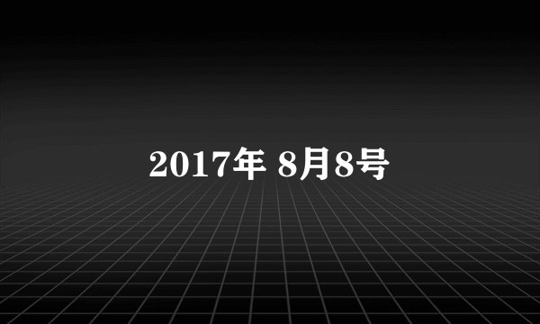 2017年 8月8号