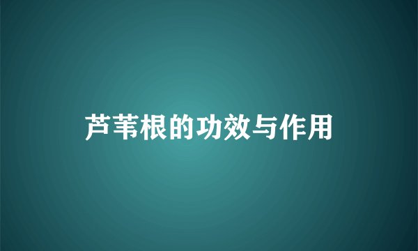 芦苇根的功效与作用