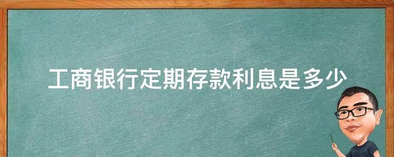 工商银行定期存款利息是多少