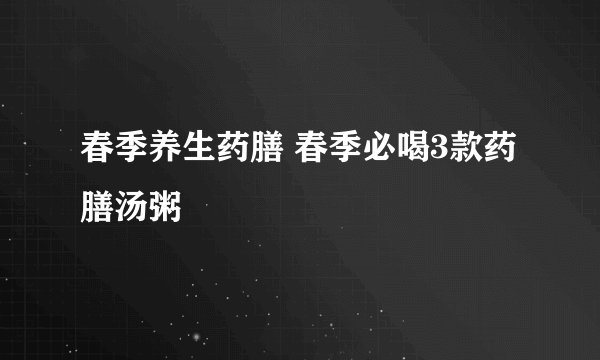 春季养生药膳 春季必喝3款药膳汤粥