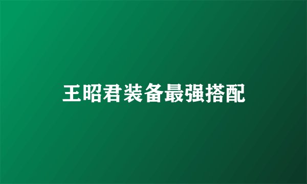 王昭君装备最强搭配