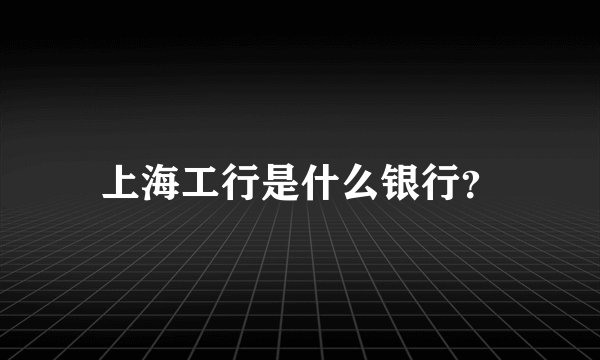 上海工行是什么银行？