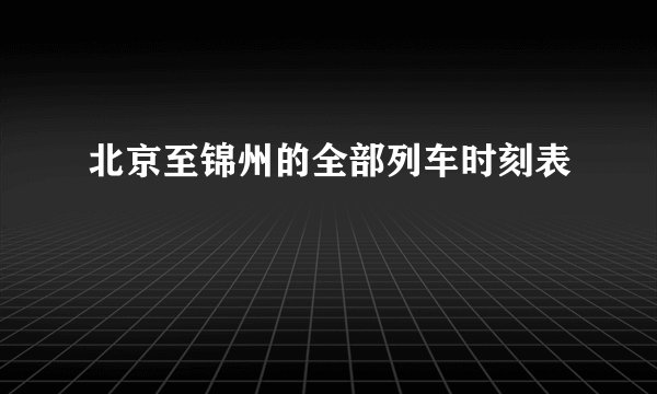 北京至锦州的全部列车时刻表
