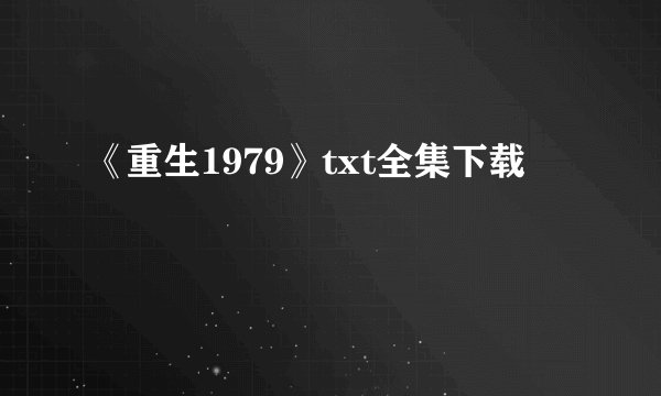 《重生1979》txt全集下载