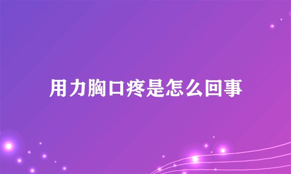 用力胸口疼是怎么回事