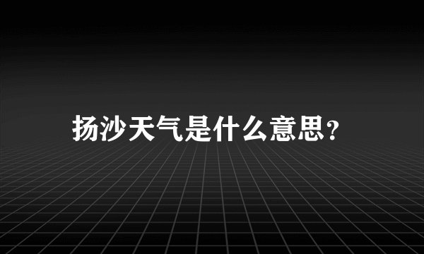 扬沙天气是什么意思？