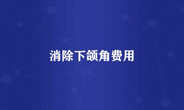 消除下颌角费用