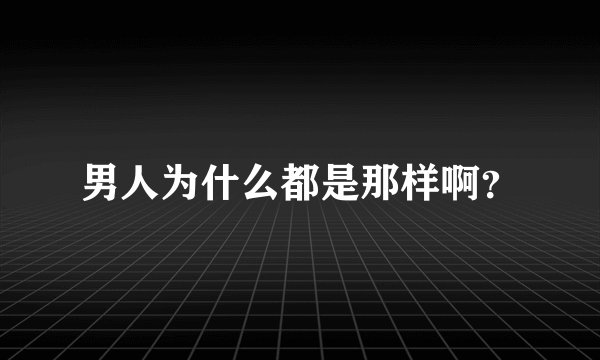 男人为什么都是那样啊？