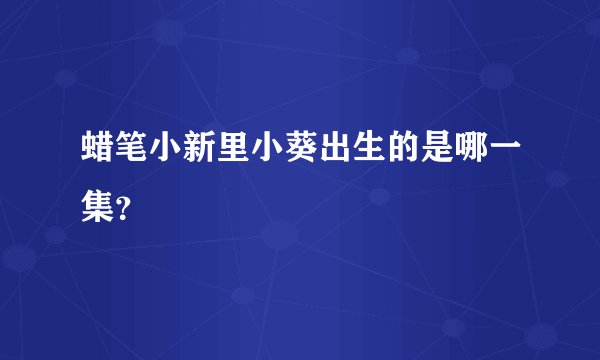 蜡笔小新里小葵出生的是哪一集？
