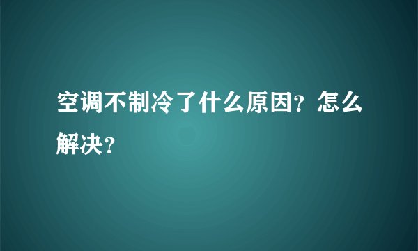 空调不制冷了什么原因？怎么解决？