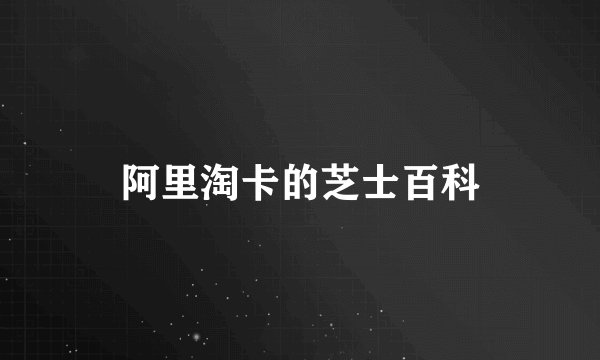 阿里淘卡的芝士百科