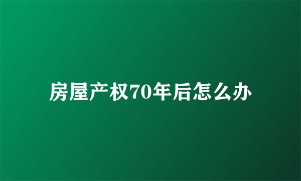 房屋产权70年后怎么办