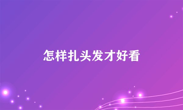 怎样扎头发才好看