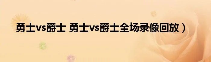 勇士vs爵士 勇士vs爵士全场录像回放）