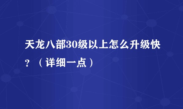 天龙八部30级以上怎么升级快？（详细一点）
