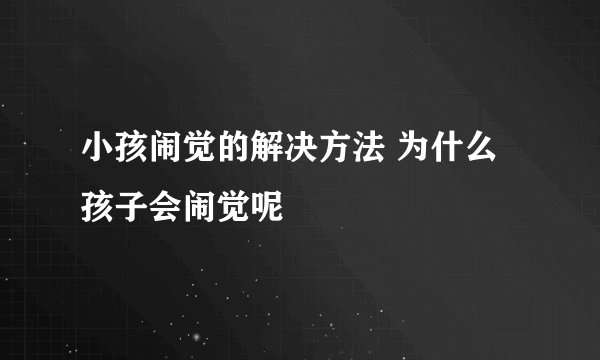 小孩闹觉的解决方法 为什么孩子会闹觉呢