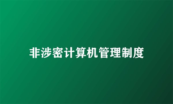 非涉密计算机管理制度