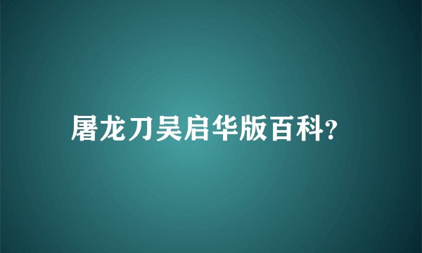 屠龙刀吴启华版百科？