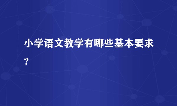 小学语文教学有哪些基本要求？