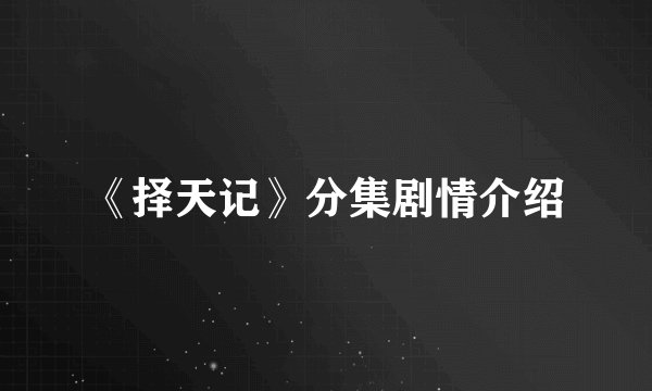 《择天记》分集剧情介绍