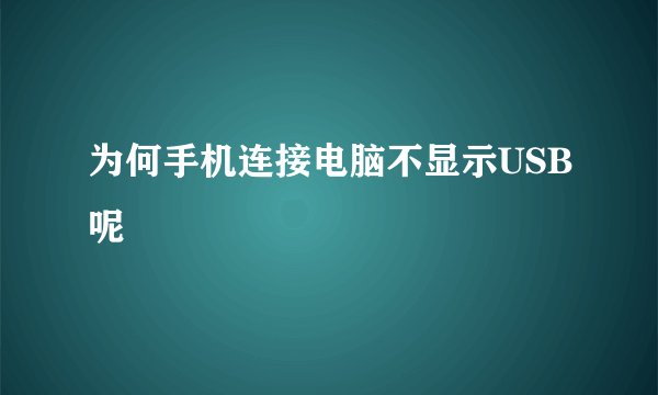 为何手机连接电脑不显示USB呢