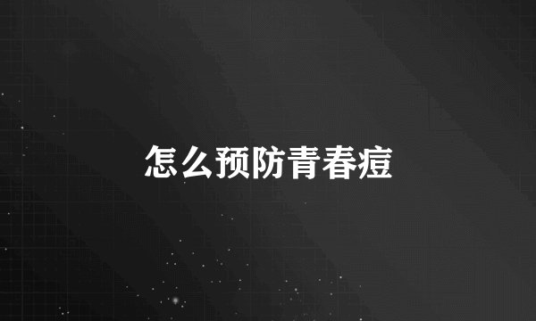 怎么预防青春痘