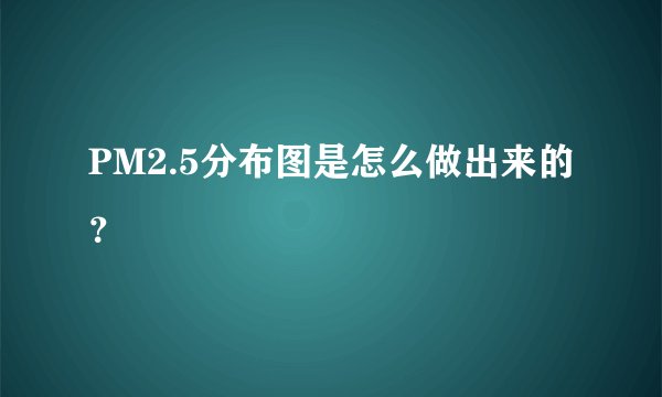 PM2.5分布图是怎么做出来的?
